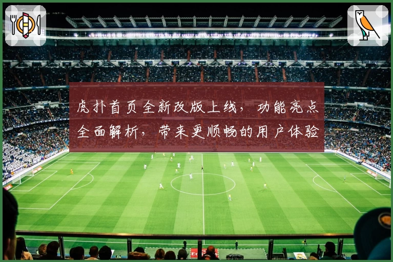 虎扑首页全新改版上线，功能亮点全面解析，带来更顺畅的用户体验