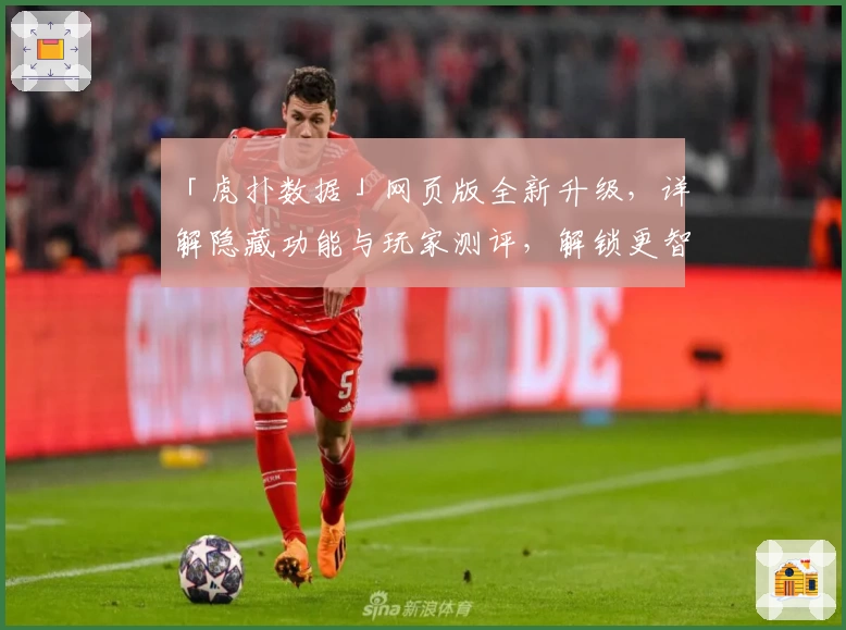 「虎扑数据」网页版全新升级，详解隐藏功能与玩家测评，解锁更智能的篮球赛事分析体验