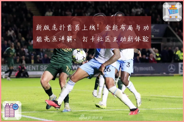新版虎扑首页上线！全新布局与功能亮点详解，打卡社区互动新体验