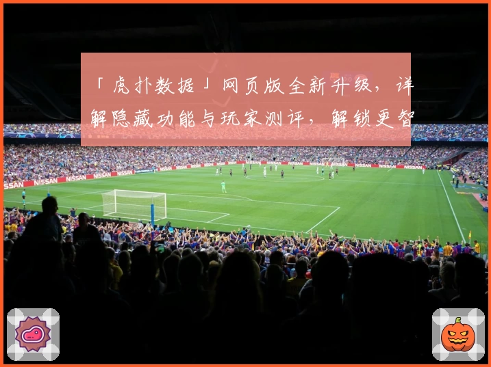 「虎扑数据」网页版全新升级，详解隐藏功能与玩家测评，解锁更智能的篮球赛事分析体验