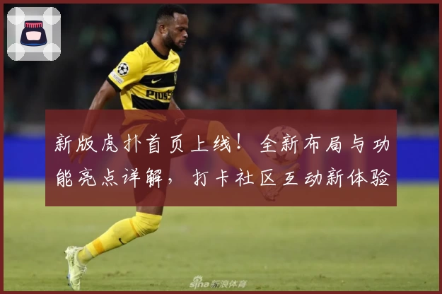 新版虎扑首页上线！全新布局与功能亮点详解，打卡社区互动新体验